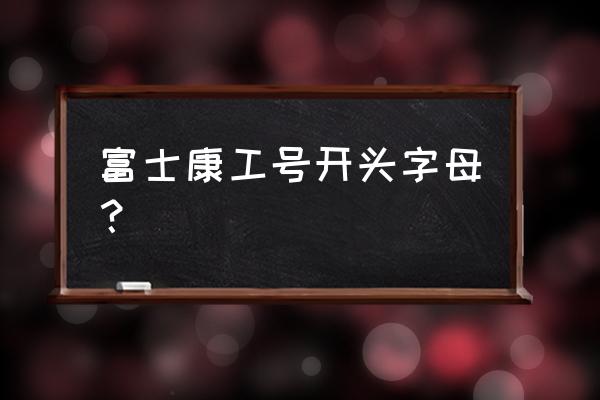 工号英语简称大全 富士康工号开头字母？