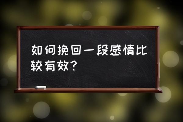 如何挽回前任 如何挽回一段感情比较有效？