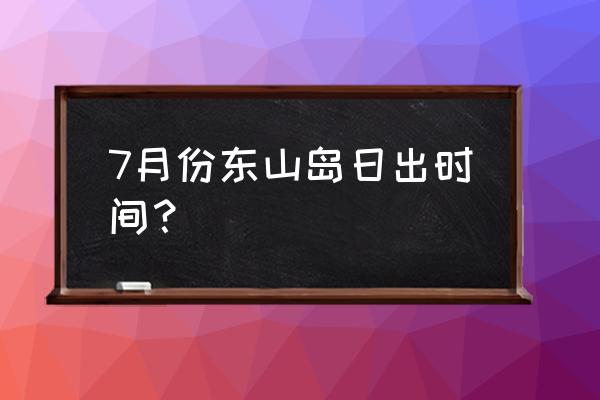 东山看日出最好的地方 7月份东山岛日出时间？