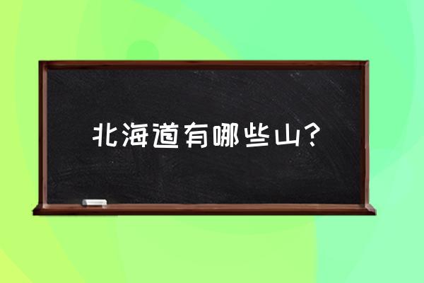 北海道夏季有什么吸引人的 北海道有哪些山？