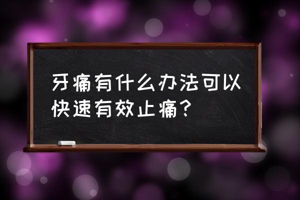 牙痛有什么止痛方法 牙痛有什么办法可以快速有效止痛？