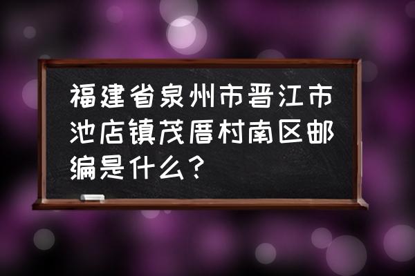 湖南省娄底市涟源市安平镇的邮编 福建省泉州市晋江市池店镇茂厝村南区邮编是什么？