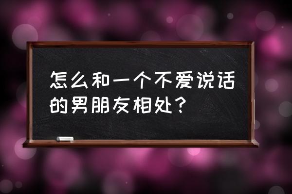 跟别人交谈怎么说话 怎么和一个不爱说话的男朋友相处？