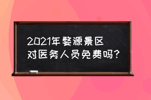 婺源60岁以上免票吗 2021年婺源景区对医务人员免费吗？