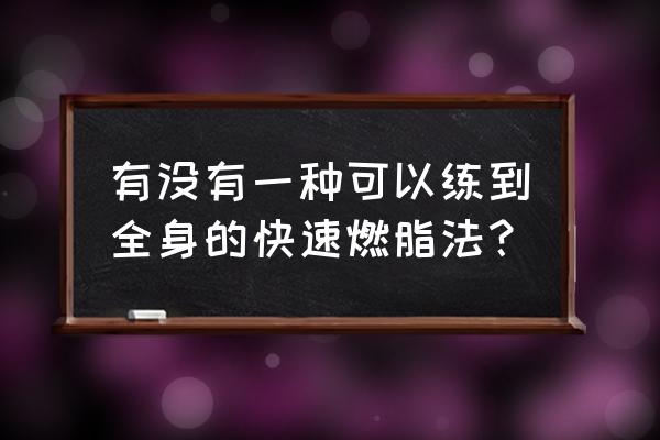 最快减脂动作 有没有一种可以练到全身的快速燃脂法？