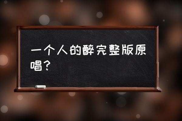 一群人的狂欢完整的话 一个人的醉完整版原唱？