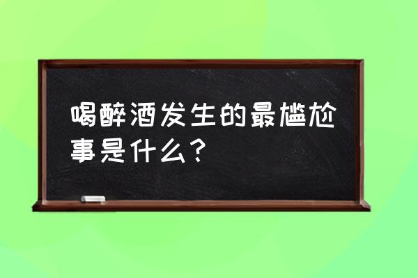 邹读什么语音 喝醉酒发生的最尴尬事是什么？