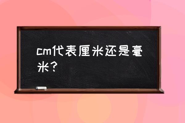 长度单位字母表示的正确读法 cm代表厘米还是毫米？