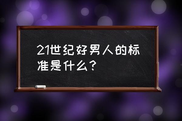 新好男人的标准 21世纪好男人的标准是什么？