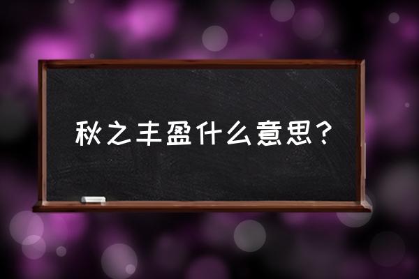 秋天有金灿灿的稻子还有什么 秋之丰盈什么意思？