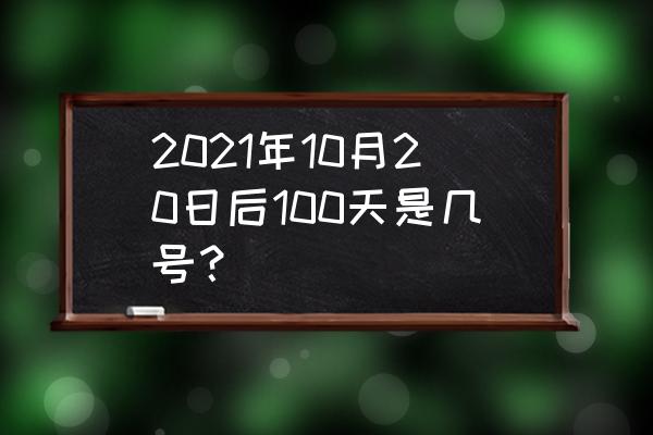 今日几月几日 2021年10月20日后100天是几号？