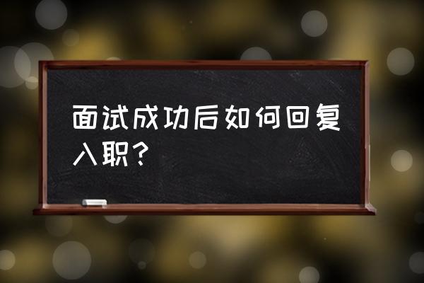 收到面试不通过的通知怎么回复 面试成功后如何回复入职？