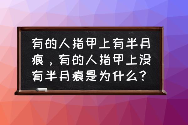 指甲没有半月痕 有的人指甲上有半月痕，有的人指甲上没有半月痕是为什么？