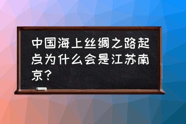 国外石头城是哪个城市 中国海上丝绸之路起点为什么会是江苏南京？