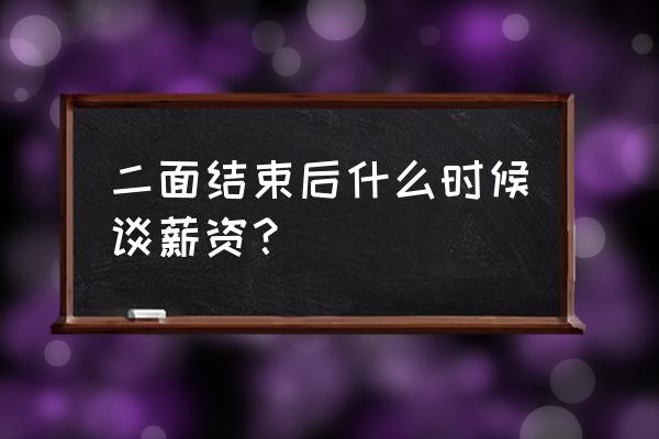 二面结束怎么判断结果 二面结束后什么时候谈薪资？