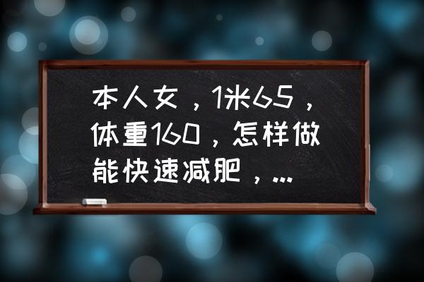 怎么快速暴瘦 本人女，1米65，体重160，怎样做能快速减肥，暴瘦减肥法，每天一日三餐吃黄瓜吗？