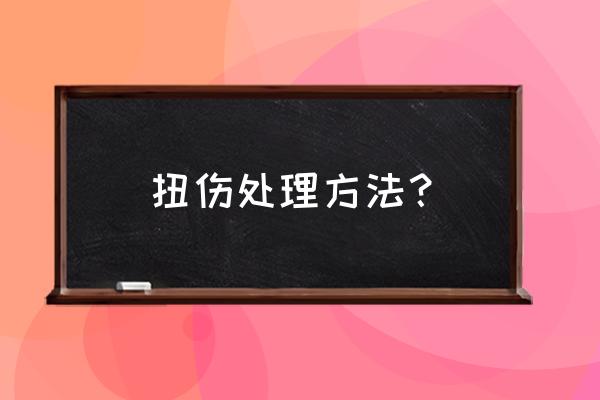 扭伤的处理方法 扭伤处理方法？