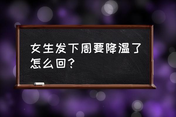 明天实时天气 女生发下周要降温了怎么回？