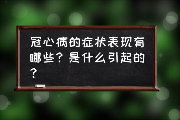 早搏的6个表现和危害 冠心病的症状表现有哪些？是什么引起的？