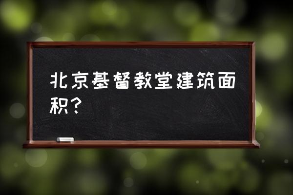 北京崇文妇幼保健院怎么样 北京基督教堂建筑面积？