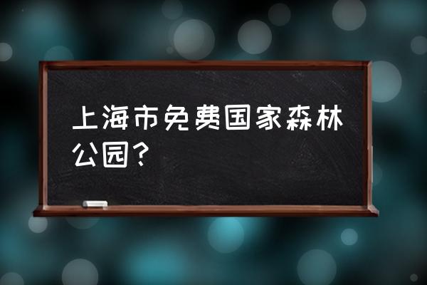 上海海湾国家森林公园门票多少 上海市免费国家森林公园？