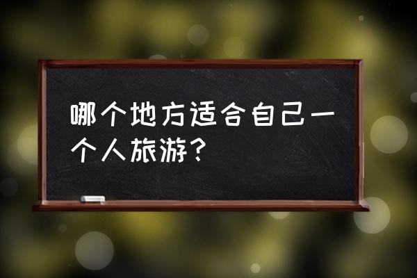 虎啸滩门票多少钱 哪个地方适合自己一个人旅游？