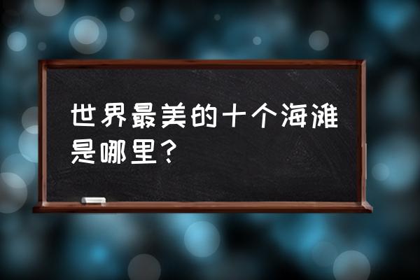 牙买加旅馆深度解析 世界最美的十个海滩是哪里？