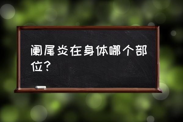 阑尾的位置 阑尾炎在身体哪个部位？