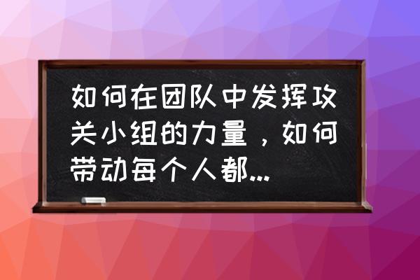 团队精神读后感 如何在团队中发挥攻关小组的力量，如何带动每个人都去积极参与？