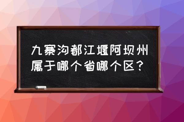 九寨沟少数民族 九寨沟都江堰阿坝州属于哪个省哪个区？