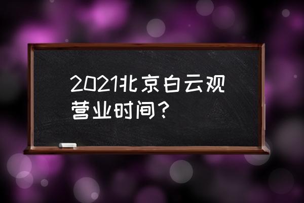 上海白云观和北京白云观 2021北京白云观营业时间？