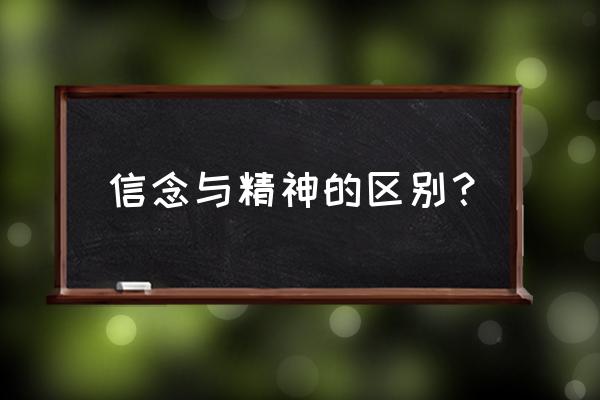 信念的意思 信念与精神的区别？