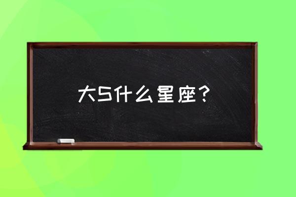 处女座老实吗 大S什么星座？