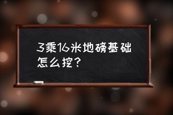 16米地磅 3乘16米地磅基础怎么挖？