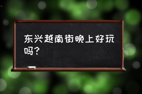 广西越南一日游好玩吗 东兴越南街晚上好玩吗？