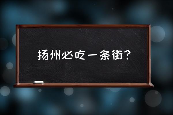 扬州东关街还是关东街 扬州必吃一条街？