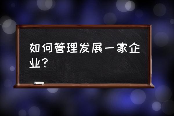 一个企业是如何管理的例子 如何管理发展一家企业？