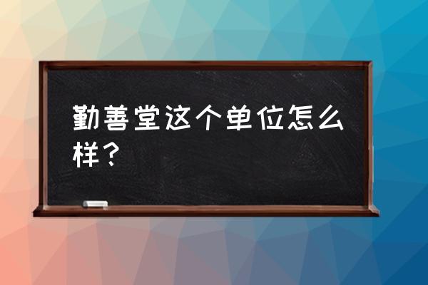 最悠闲的工作排名 勤善堂这个单位怎么样？