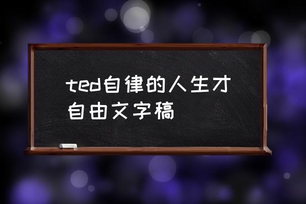 关于自律的作文 ted自律的人生才自由文字稿