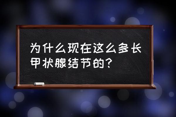 1cm的甲状腺结节严重吗 为什么现在这么多长甲状腺结节的？