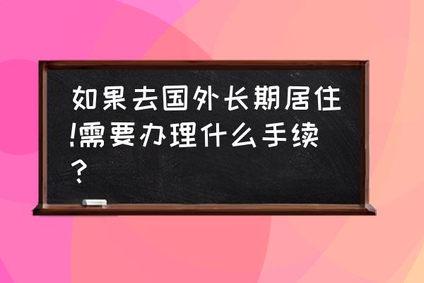 办理美国签证需要什么条件和材料 如果去国外长期居住!需要办理什么手续？