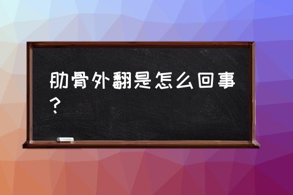 左肋骨外翻三招解决 肋骨外翻是怎么回事？