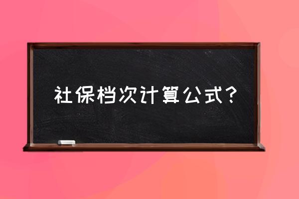 社保怎么算 社保档次计算公式？