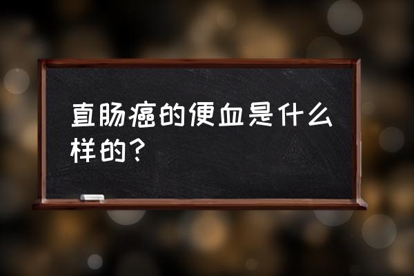 直肠癌暗红色血图片 直肠癌的便血是什么样的？