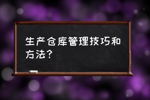 怎样做生产管理 生产仓库管理技巧和方法？