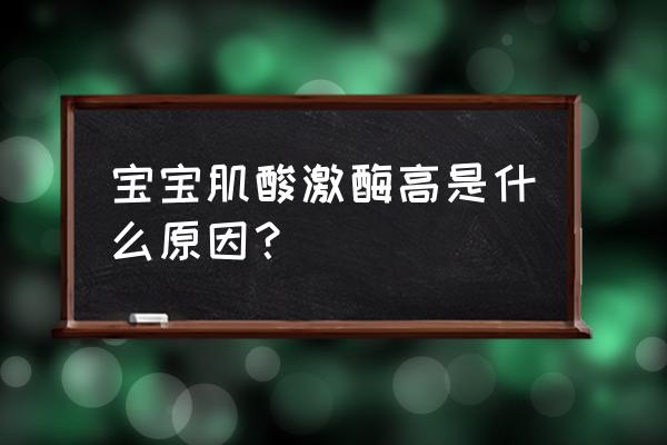 新生儿肌酸激酶偏高的原因和危害 宝宝肌酸激酶高是什么原因？