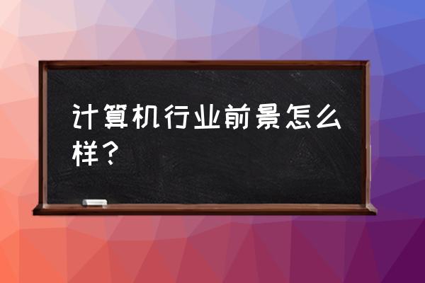 关于专业技术工作总结模板 计算机行业前景怎么样？