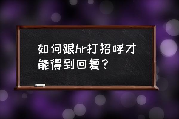 怎么跟男生打招呼才能提高回复率 如何跟hr打招呼才能得到回复？