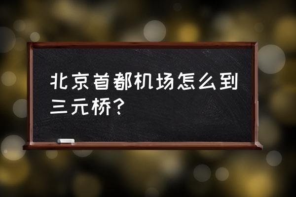 首都机场t2到t3哪个方便 北京首都机场怎么到三元桥？