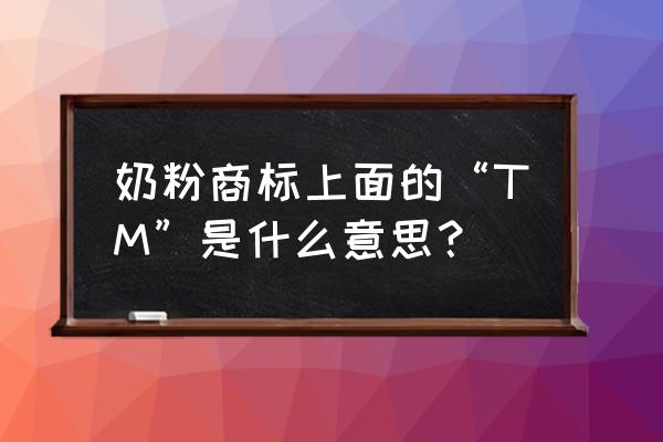 商标法中r和tm有什么区别 奶粉商标上面的“TM”是什么意思？